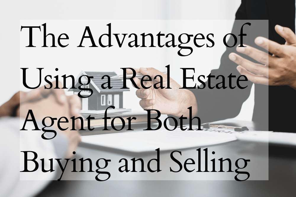 The Advantages of Using a Real Estate Agent for Both Buying and Selling