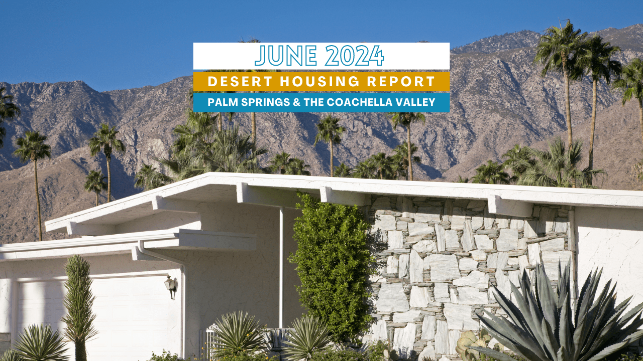 June 2024: Palm Springs Real Estate Market Update - Desert Housing Report - Glen Nadeau - Realtor - Compass