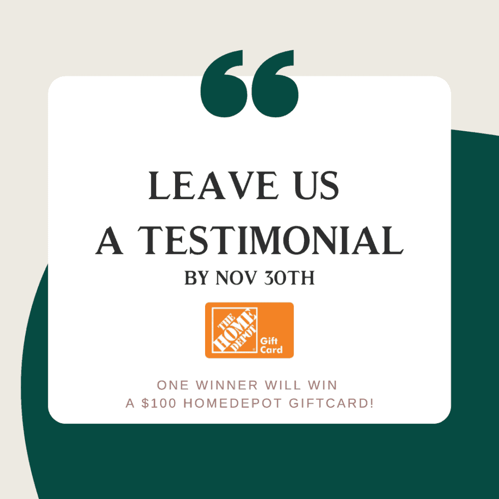 Please leave a testimonial and win a $100 Home Depot gift card