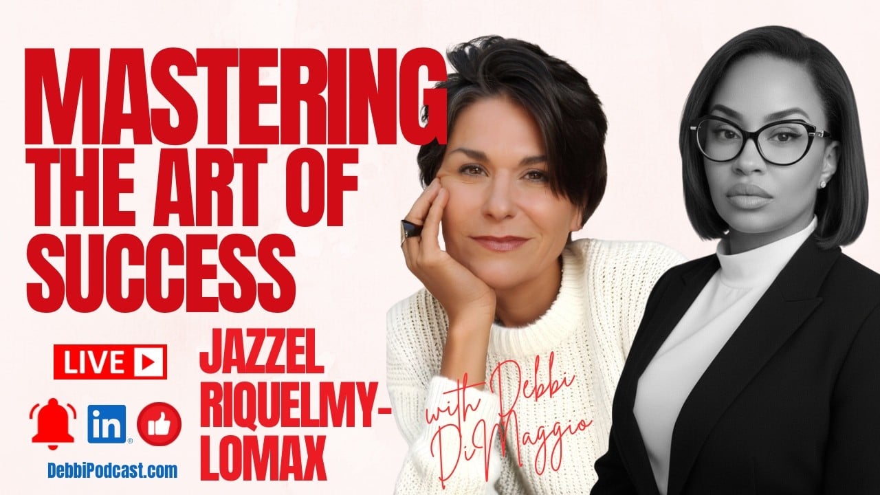 Mastering the Art of Success podcast with Debbi DiMaggio and guest Jazzel Riquelmy-Lomax.