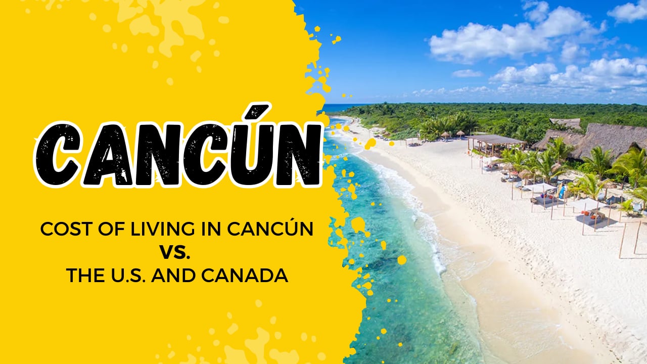 Cost of Living in Cancun vs. the U.S. and Canada: What You Need to Know