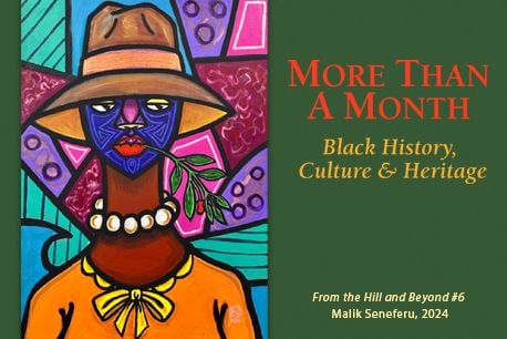 A colorful painting of a stylized Black woman wearing a wide-brimmed hat, pearl necklace, and orange outfit, with a twig in her mouth. The background features geometric patterns in shades of blue and purple. To the right, text reads "More Than A Month: Black History, Culture & Heritage," with a credit to artist Malik Seneferu and the title "From the Hill and Beyond #6, 2024."