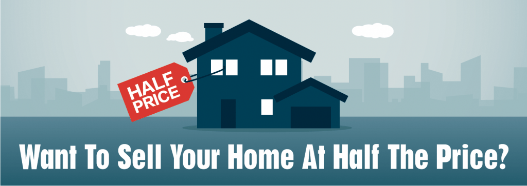Want to Sell Your Home at Half the Price?