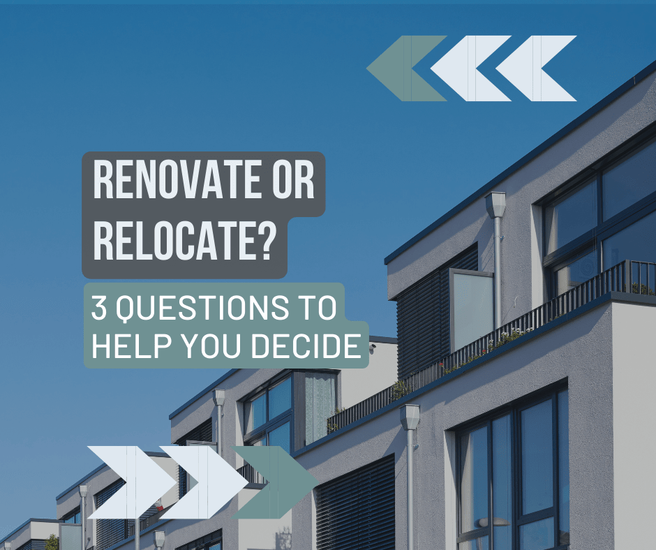 Renovate or Relocate? 3 Questions To Help You Decide