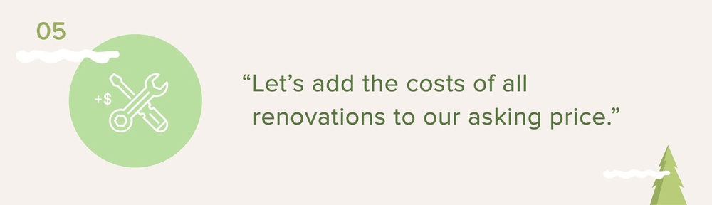 Pricing myth 05: “Let’s add the costs of all renovations to our asking price.”
