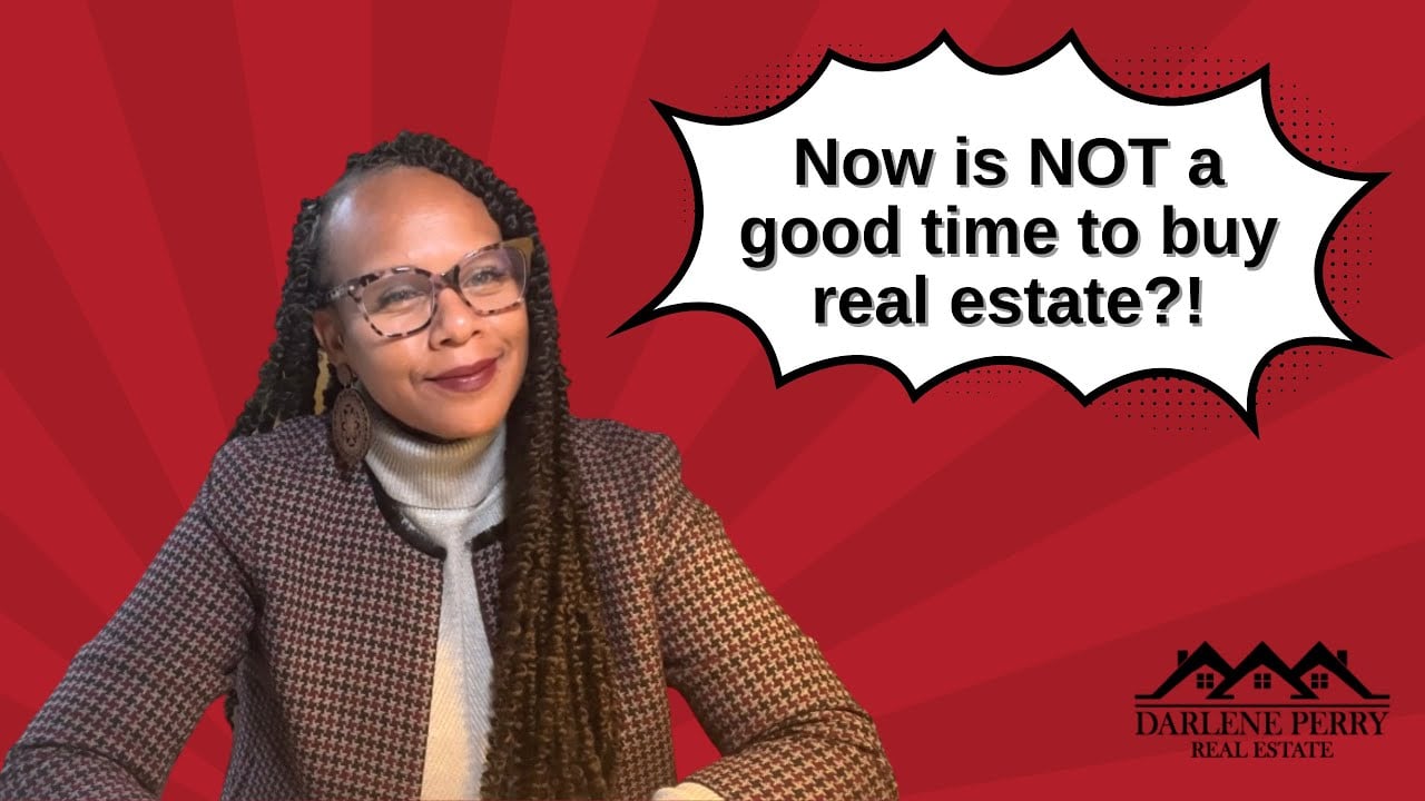 Now is Not a Good Time to Buy Real Estate?!