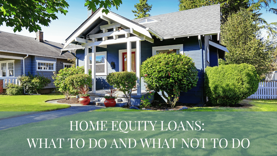 Home Equity Loans: What to Do and What Not to Do