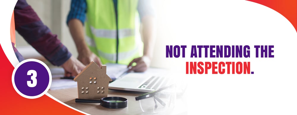 Home inspection advice tip 3: Not attending the inspection.