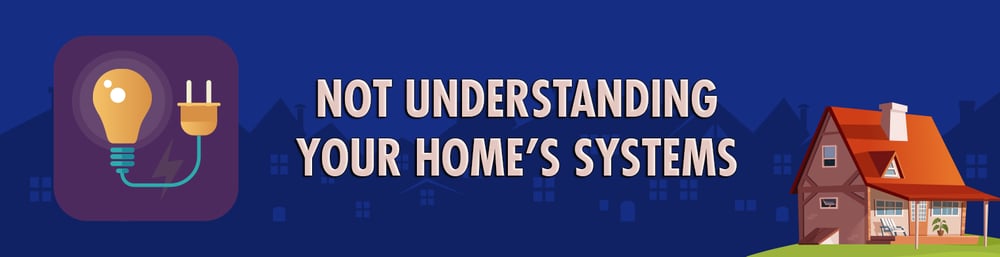 Not understanding your home’s systems