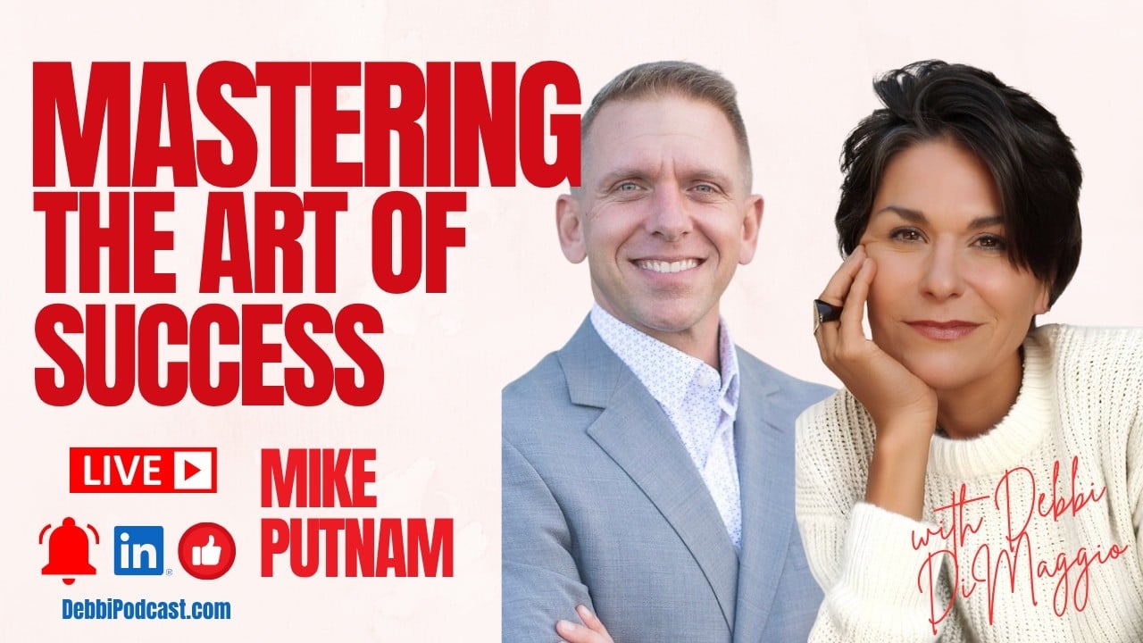 Mastering the Art of Success podcast featuring Mike Putnam and Debbi DiMaggio.