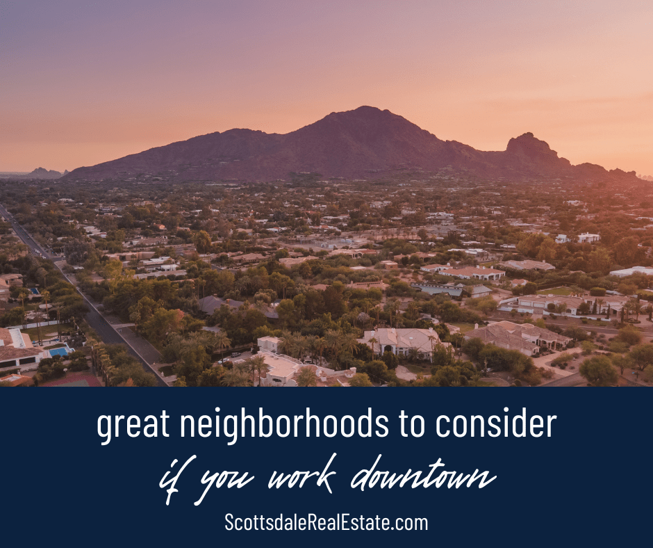 Great Neighborhoods to Consider if You Work in Downtown Scottsdale