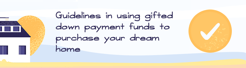 Guidelines for using gifted down payment funds to purchase your dream home.