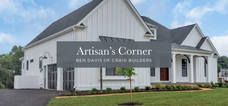 Artisan’s Corner: Ben Davis of Craig Builders