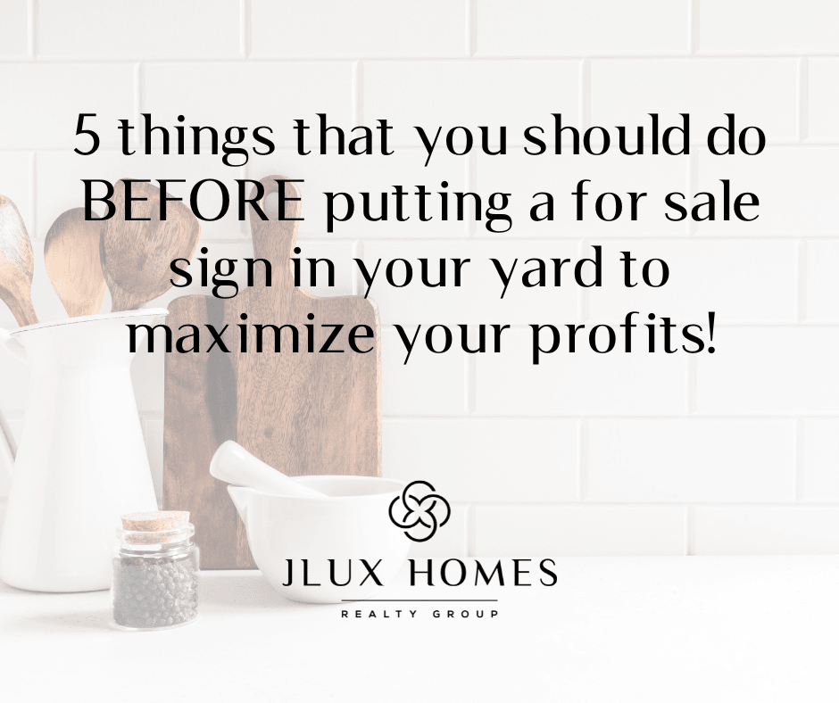 5 things that you should do BEFORE putting a for sale sign in your yard to maximize your profits!