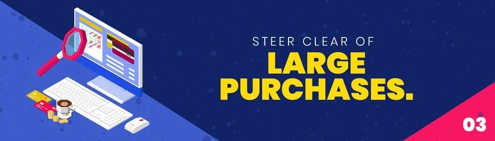 Steer clear of large purchases. Resolution 03.