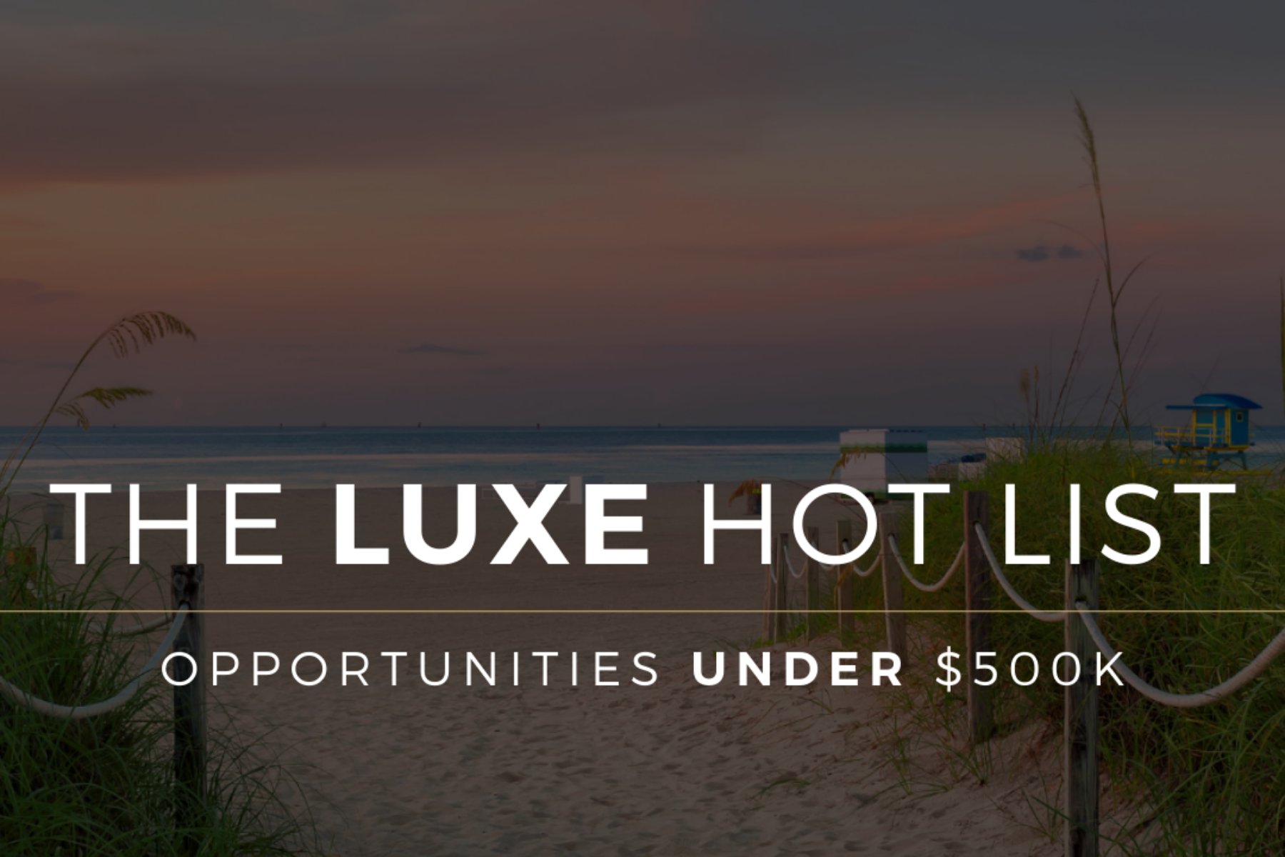 The LUXE Hot List: Opportunities Under 500K