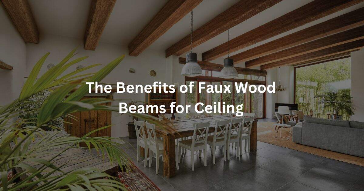 The Benefits of Faux Wood Beams for Ceiling