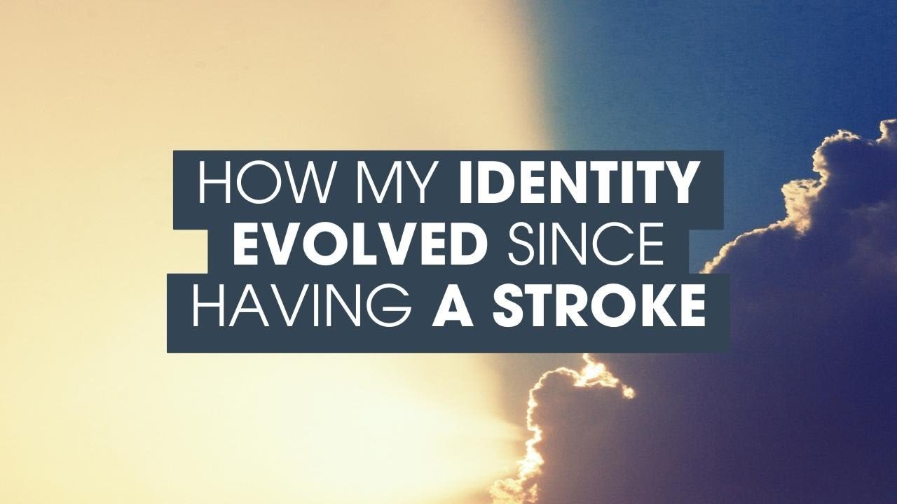 How My Identity has Evolved Since Suffering a Stroke