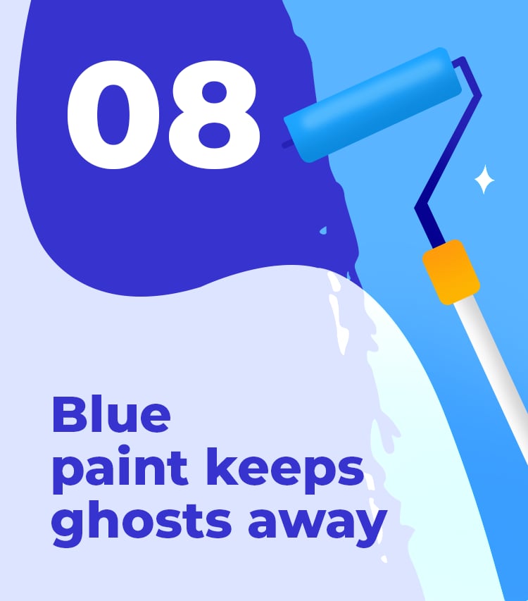 Blue paint keeps ghosts away, superstition number 08.
