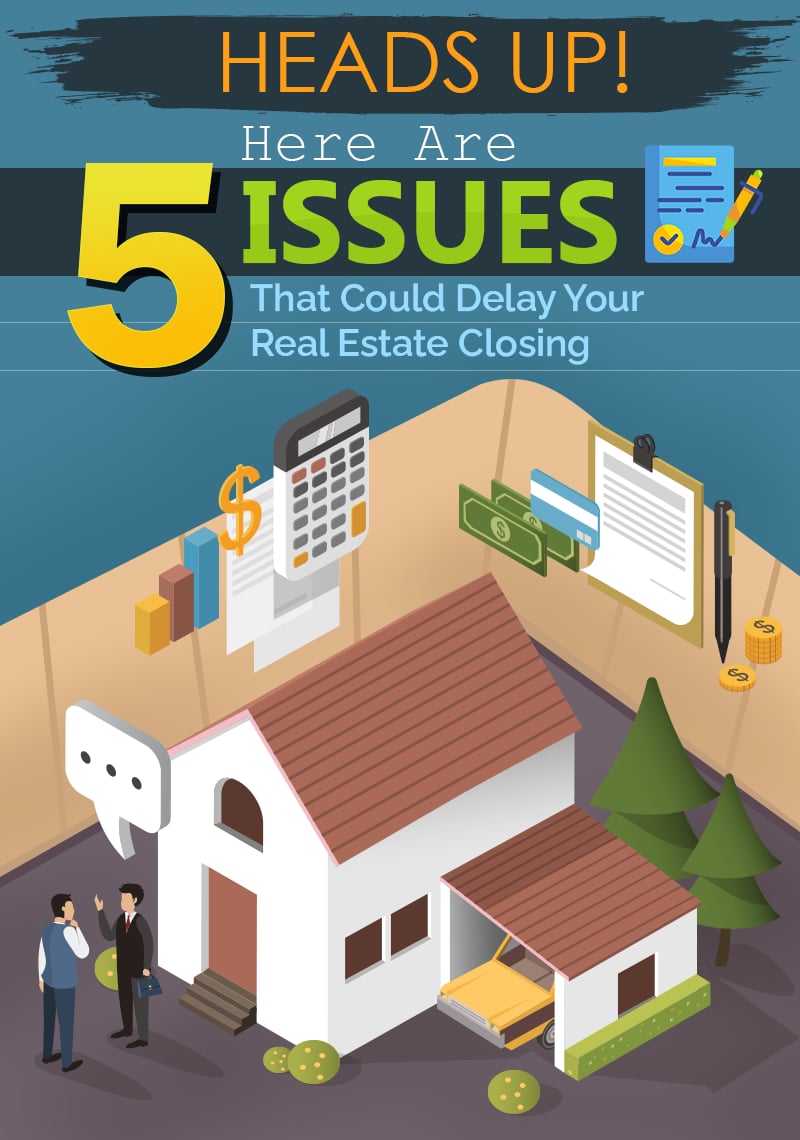 Heads Up! Here Are 5 Issues That Could Delay Your Real Estate Closing