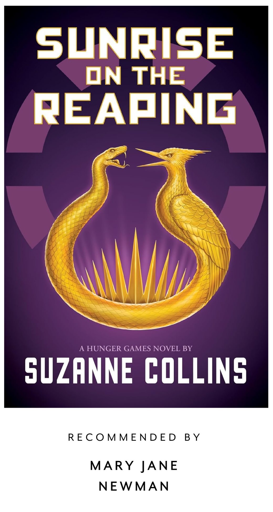 Book cover for "Sunrise on the Reaping" by Suzanne Collins, featuring golden serpents and a purple background. Recommended by Mary Jane Newman.
