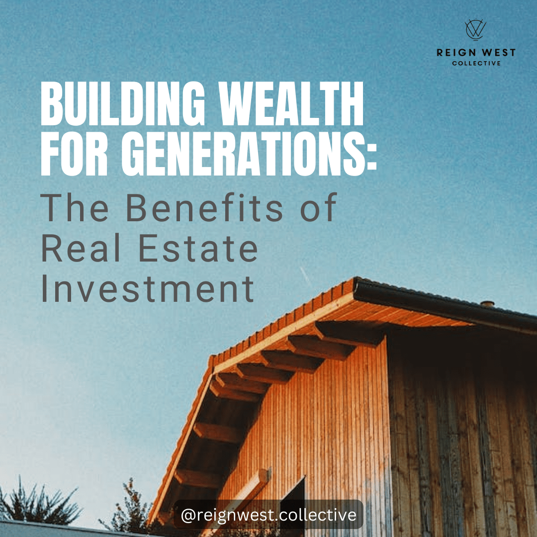 Building Wealth for Generations: The Benefits of Real Estate Investment