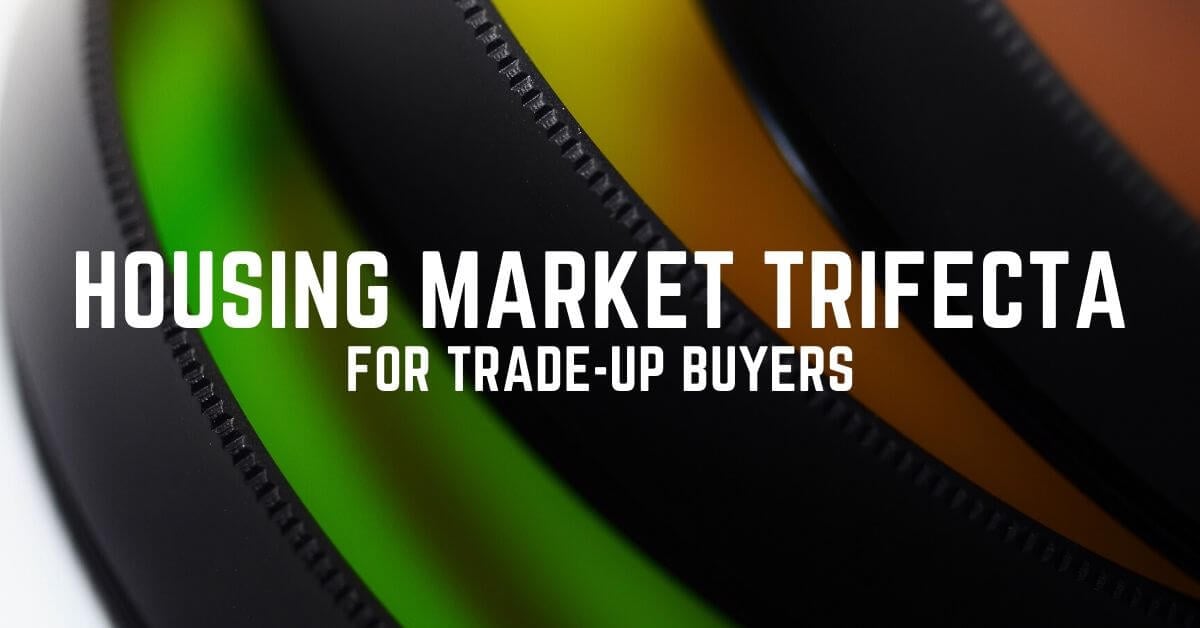 Housing Market Trifecta for Trade-Up Buyers