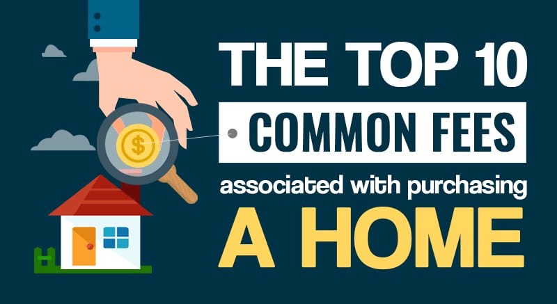 Top 10 Fees You Need To Know About When Purchasing A Home