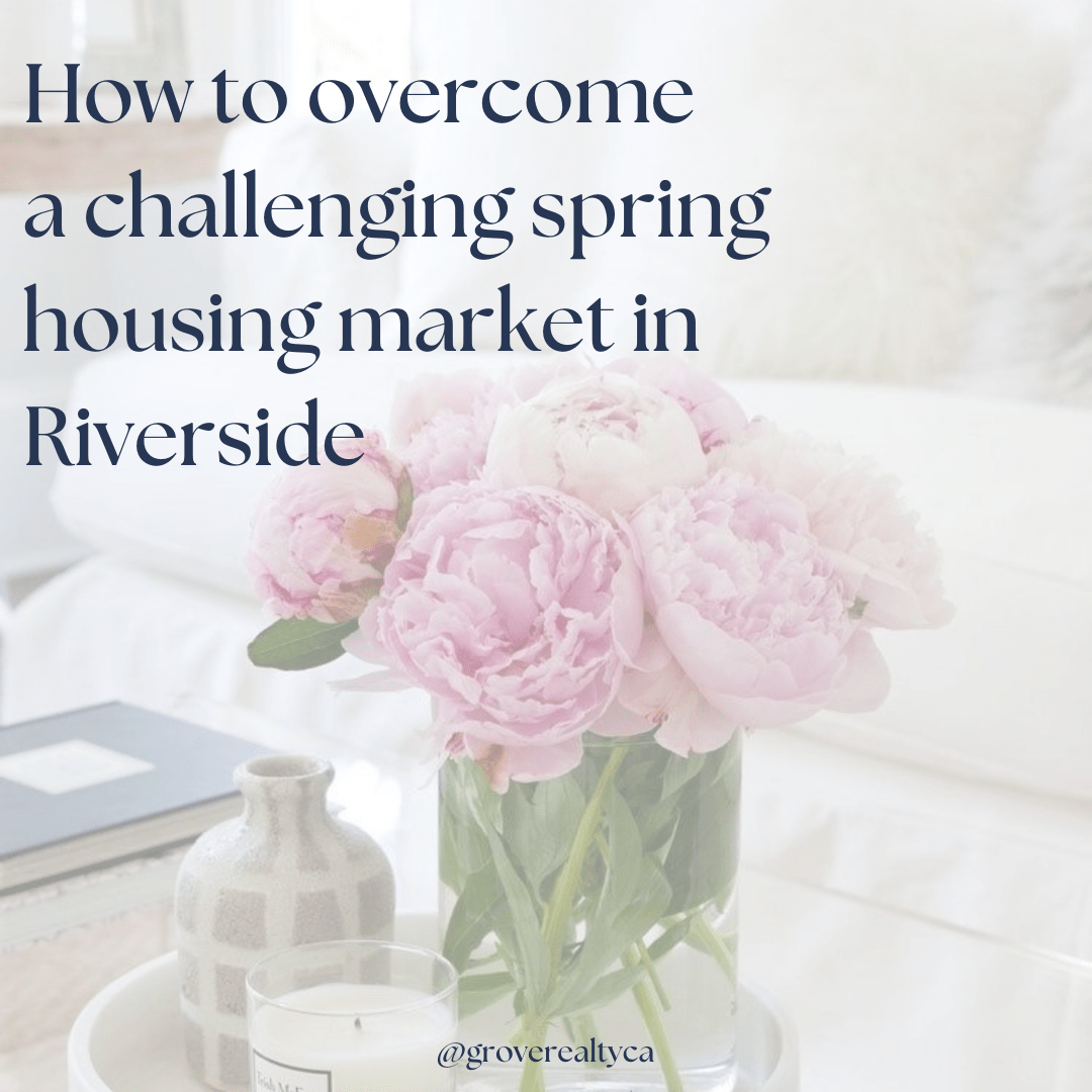 How to overcome a challenging Spring housing market in Riverside