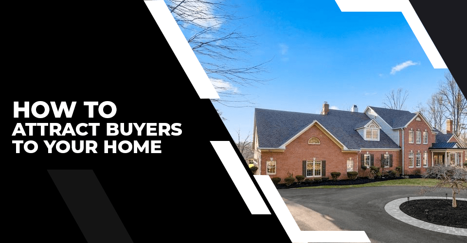 HOW TO ATTRACT BUYERS TO YOUR HOME