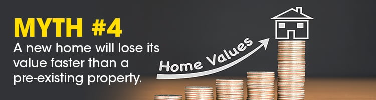 Myth #4: A new home will lose its value faster than a pre-existing property.