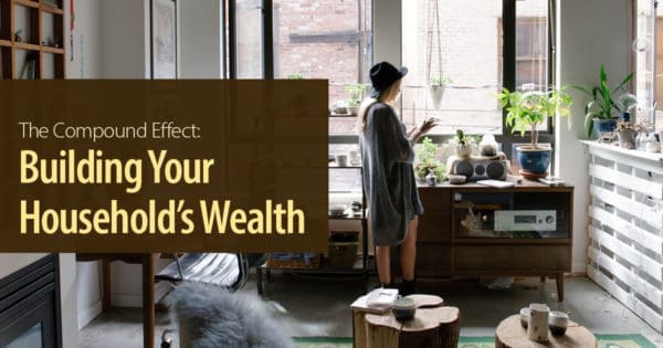 The Compound Effect: Building Your Household’s Wealth