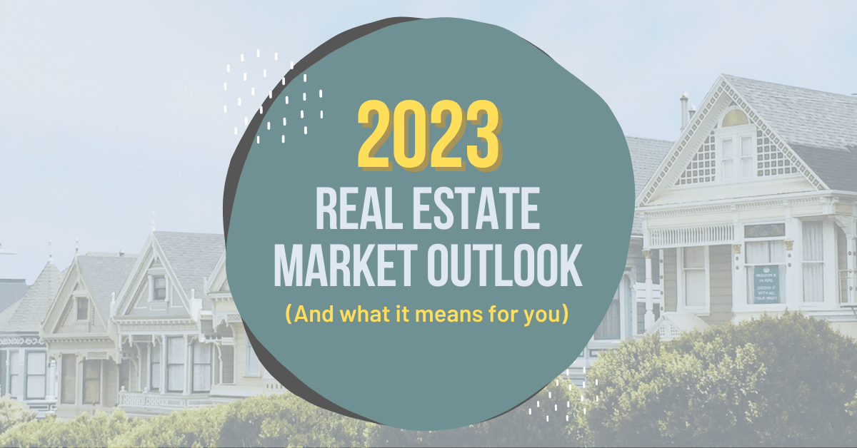 2023 Real Estate Market Outlook (And What It Means for You)