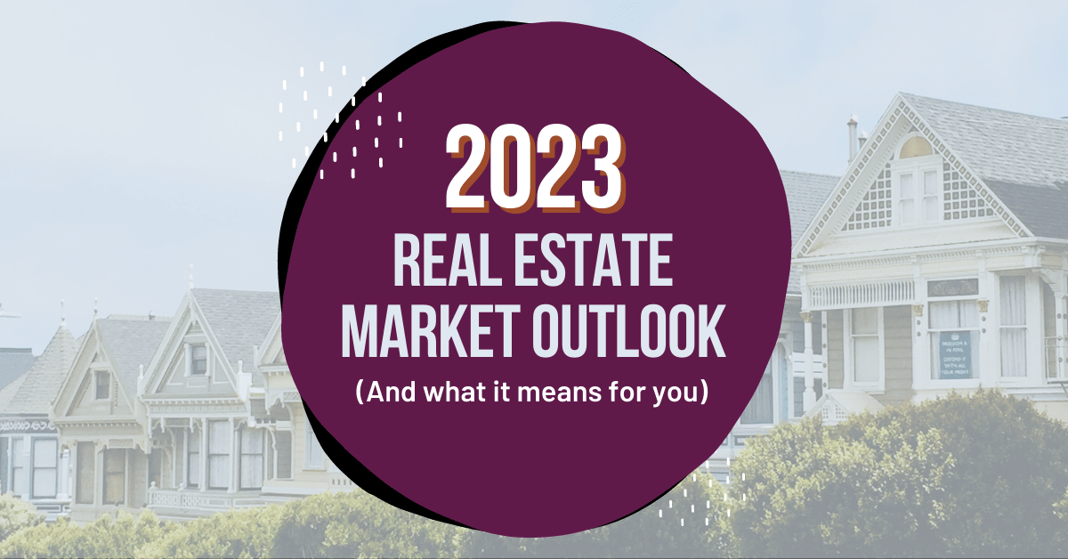 2023 Real Estate Market Outlook (And What It Means for You)