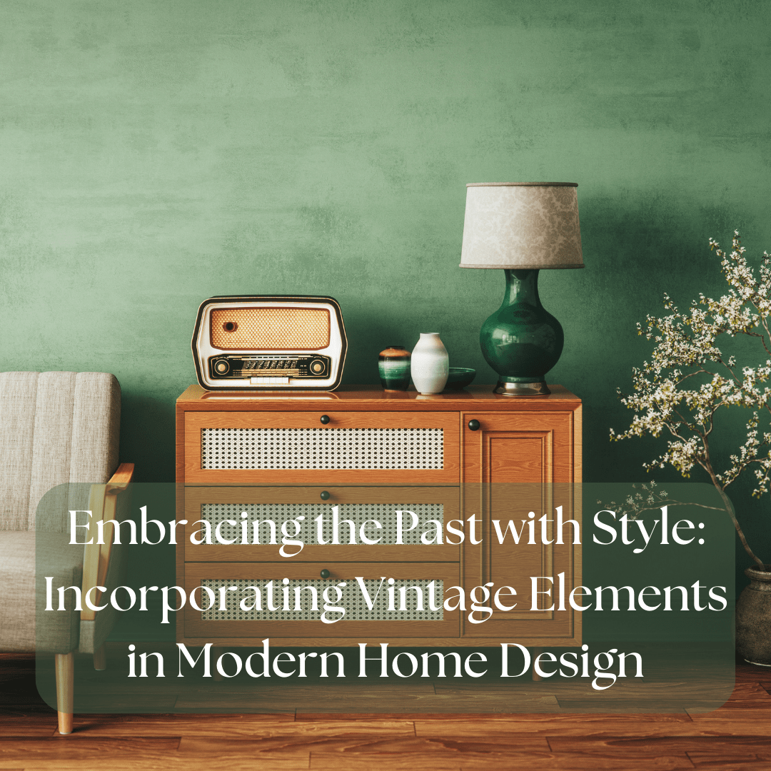 Embracing the Past with Style: Incorporating Vintage Elements in Modern Home Design