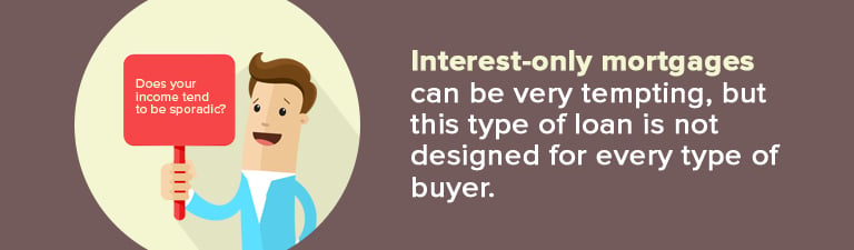 Interest-only mortgages may appeal to buyers with sporadic income but are not designed for everyone.
