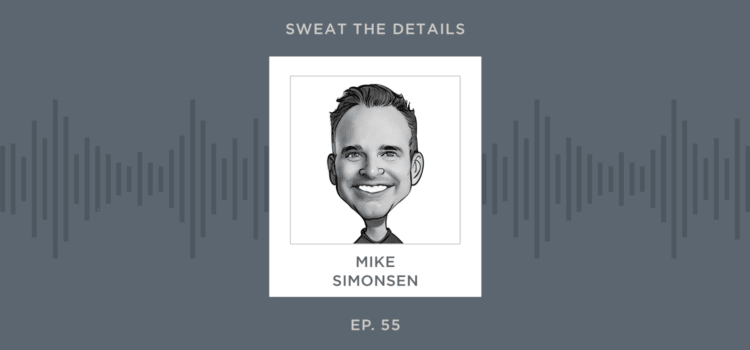 Sweat the Details with Mike Simonsen