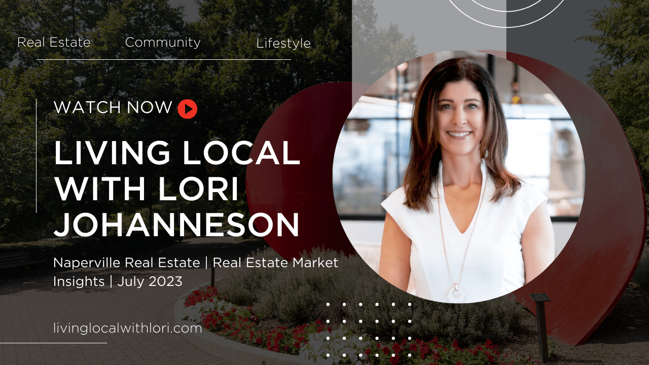 Living Local with Lori Johanneson | Naperville Real Estate | Real Estate Market Insights | July 2023