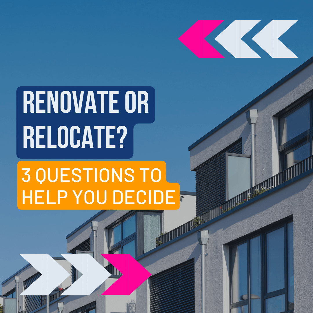 Renovate or Relocate? 3 Questions To Help You Decide