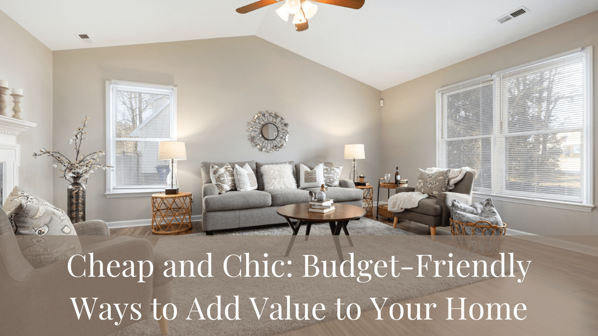 Cheap and Chic: Budget-Friendly Ways to Add Value to Your Home