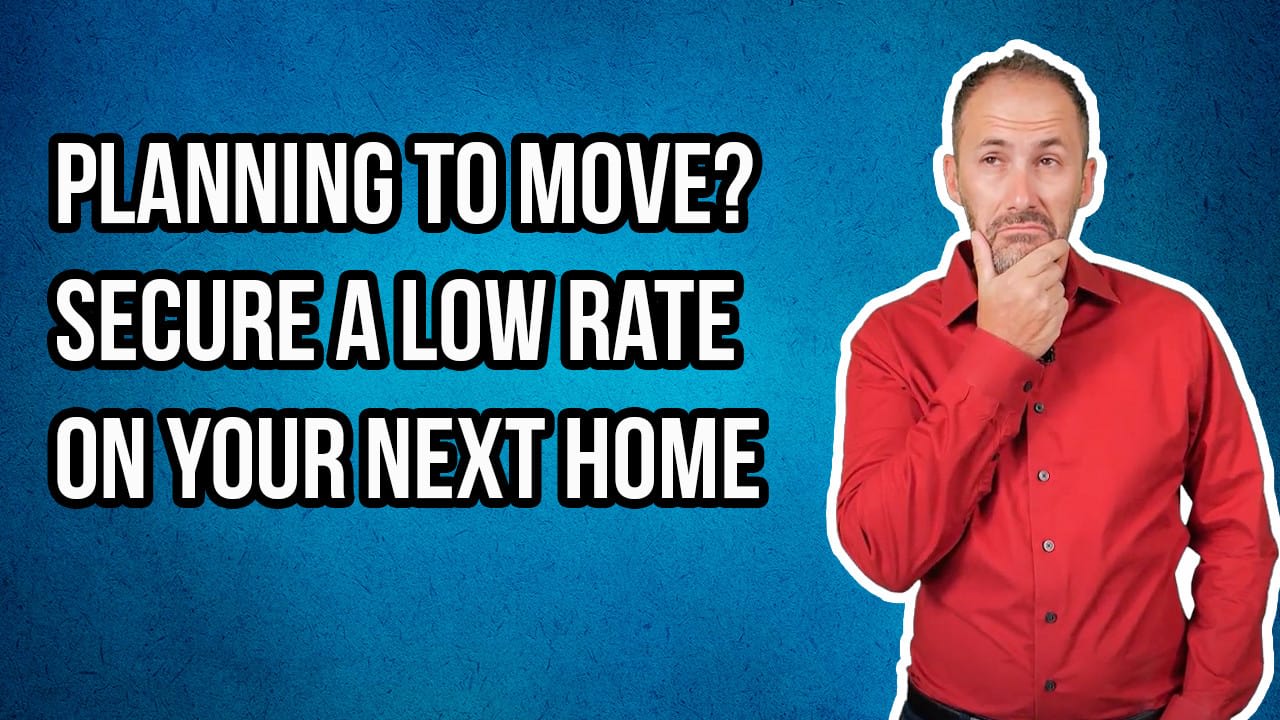 Planning to Move? You Can Still Secure a Low Mortgage Rate on Your Next Home