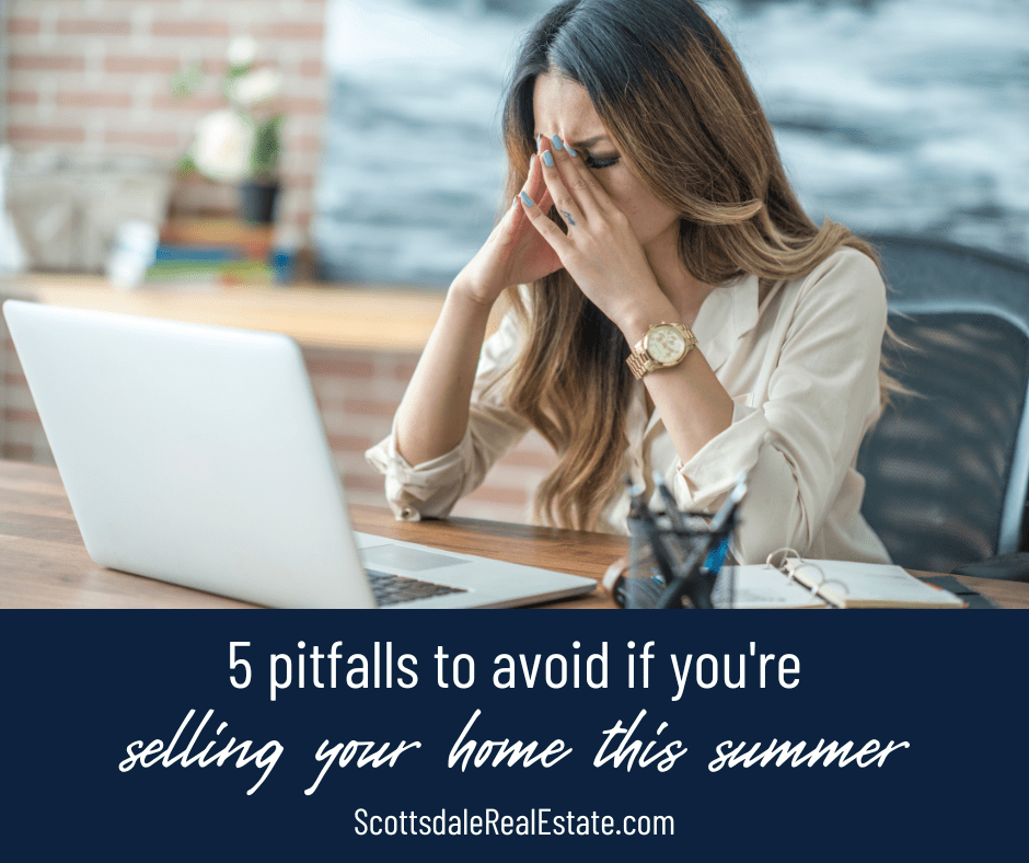 5 Pitfalls to Avoid if You're Selling Your Home in Scottsdale This Summer