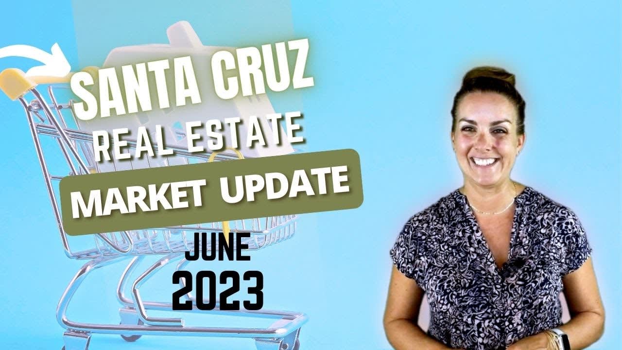 Santa Cruz Real Estate Market Update - June 2023