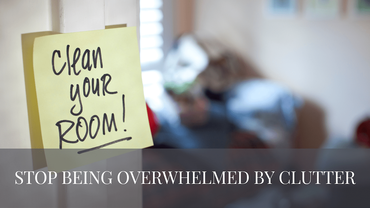 Stop Being Overwhelmed By Clutter: Learn the Right Strategies For You 