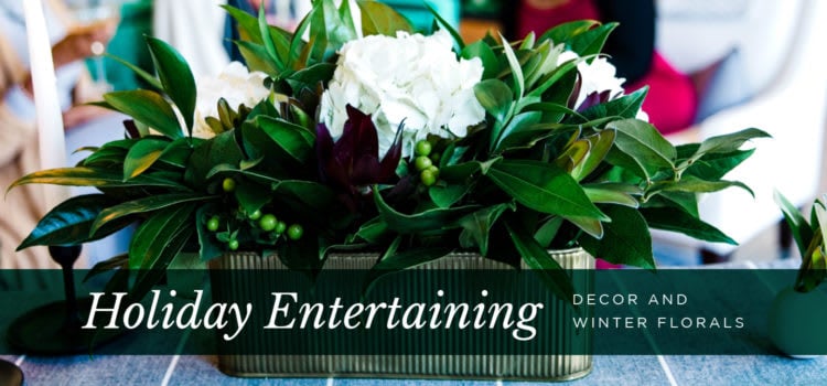 Holiday Entertaining – Decor and Winter Florals