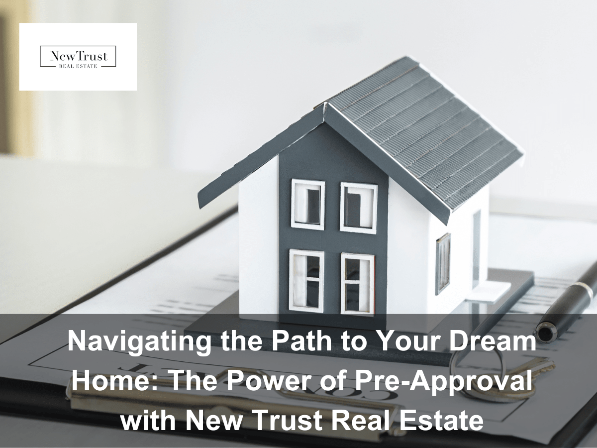 Navigating the Path to Your Dream Home: Unleashing the Power of Pre-Approval with New Trust Real Estate