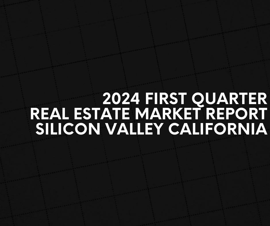 2024 First Quarter  Real Estate Market Report  Silicon Valley California