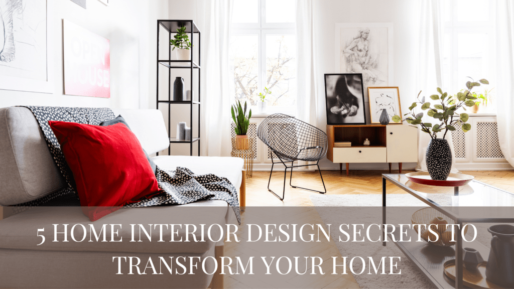 5 Home Interior Design Secrets to Transform Your Home 