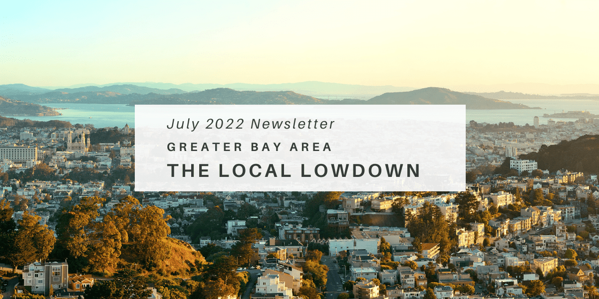 July 2022 Newsletter – Greater Bay Area Local Lowdown