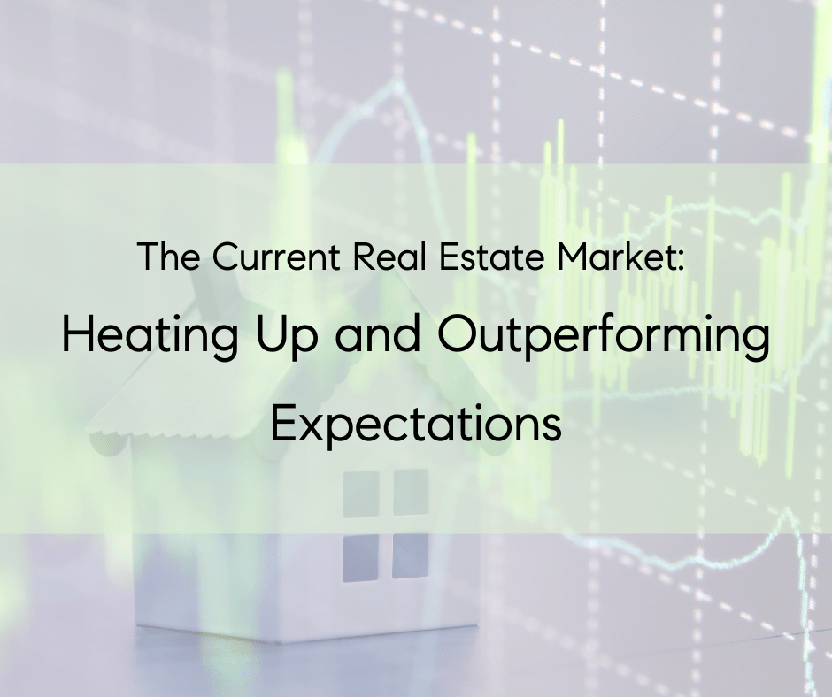 The Current Real Estate Market: Heating Up and Outperforming Expectations